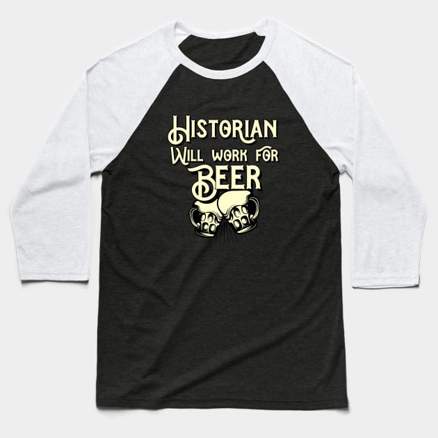 Historian will work for beer design. Perfect present for mom dad friend him or her Baseball T-Shirt by SerenityByAlex